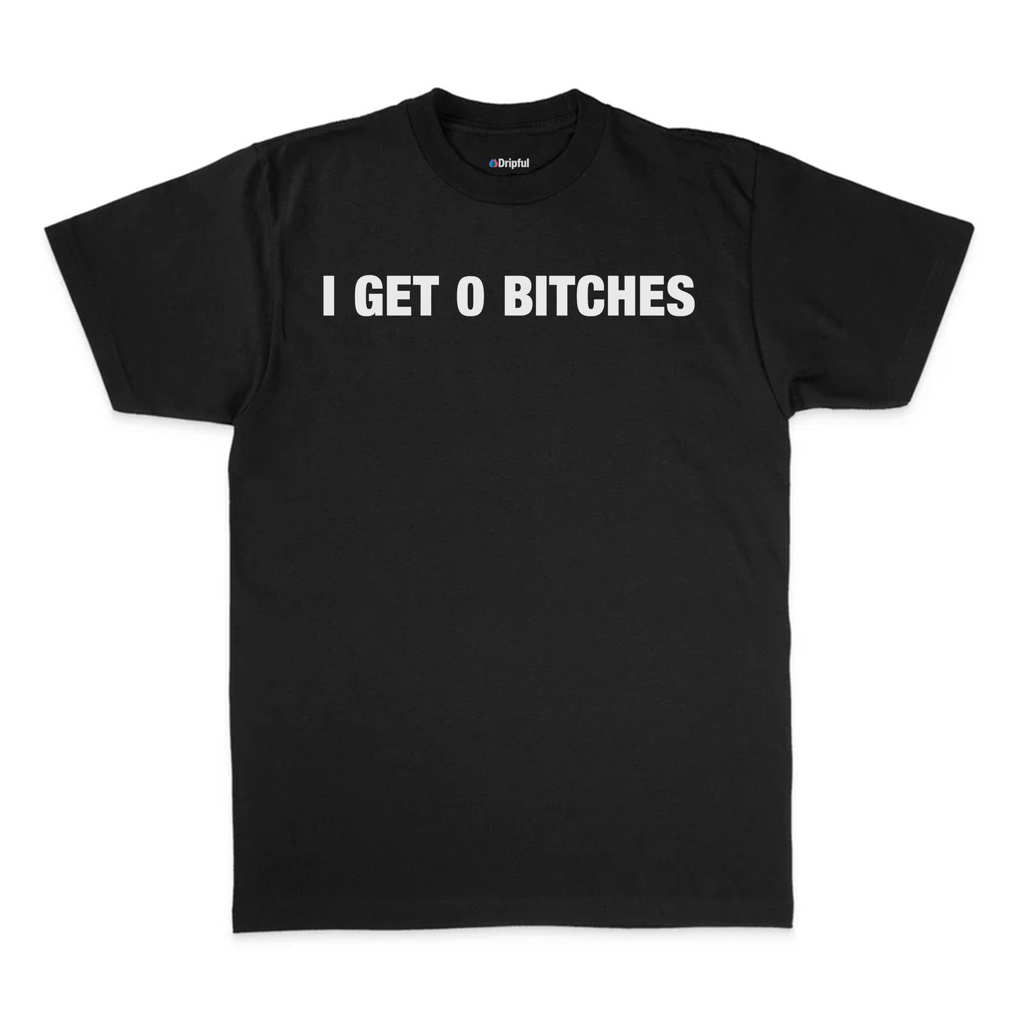 I Get 0 Bitches T-Shirt
