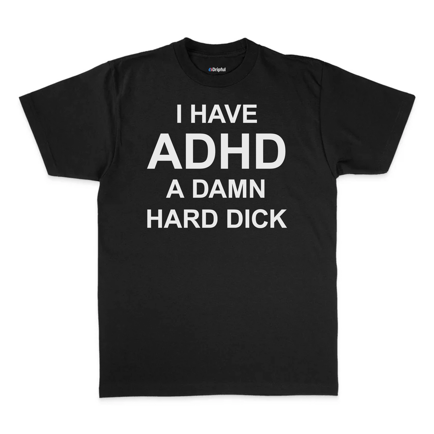 I Have ADHD A Damn Hard Dick T-Shirt