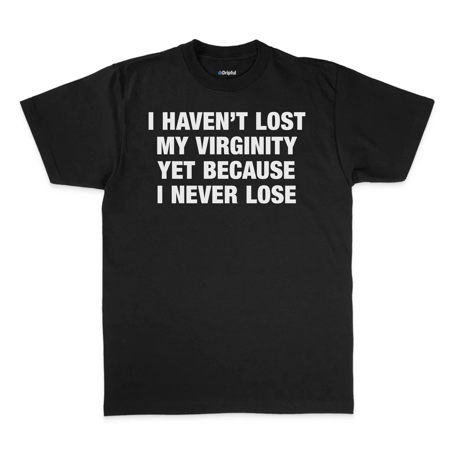 I Haven't Lost My Virginity Yet Because I Never Lose T-Shirt
