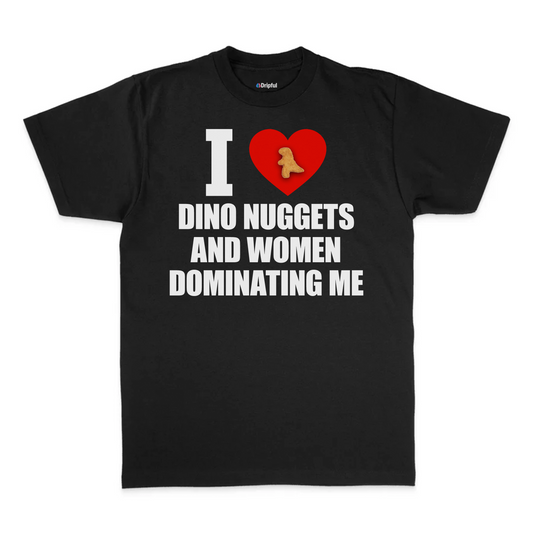 I Love Dino Nuggets And Women Dominating Me T-Shirt