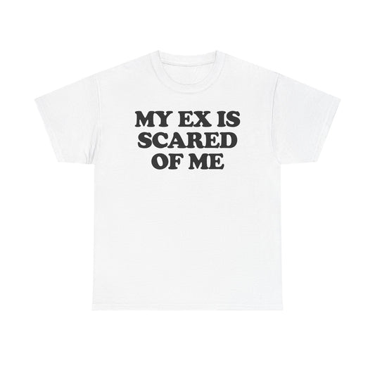 My Ex Is Scared Of Me T-Shirt