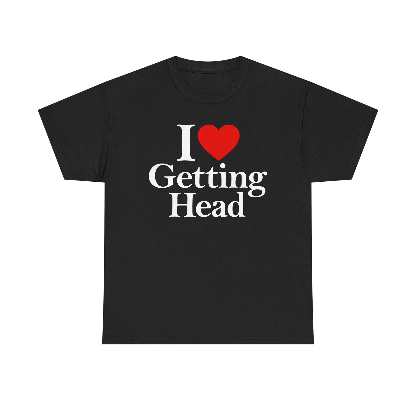 I Love Getting Head T-Shirt