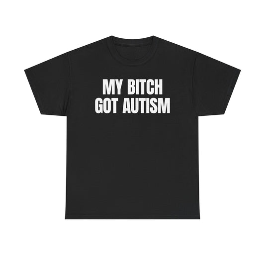My Bitch Got Autism T-Shirt