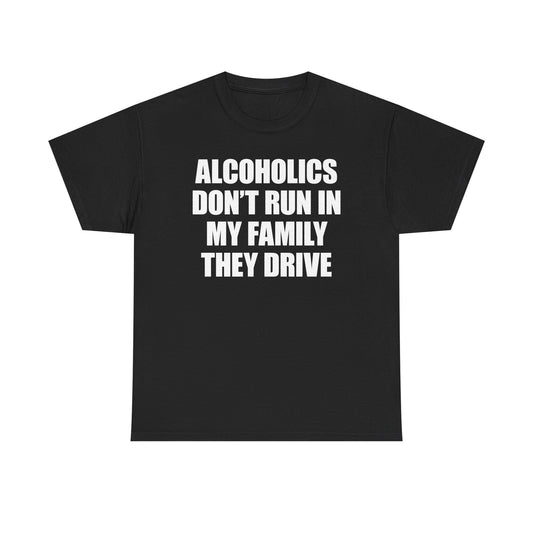 Alcoholics Don't Run In My Family They Drive T-Shirt