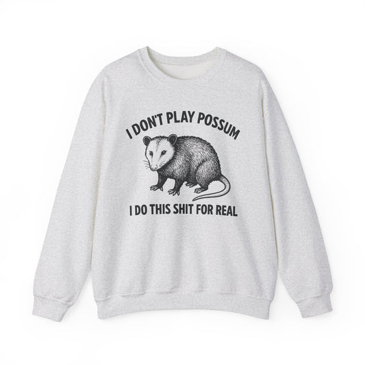 I Don't Play Possum I Do This Shit For Real Crewneck