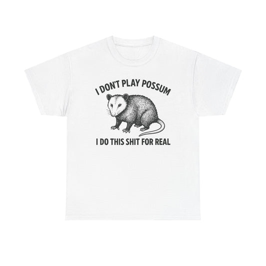 I Don't Play Possum I Do This Shit For Real T-Shirt