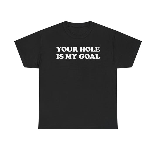 Your Hole Is My Goal T-Shirt