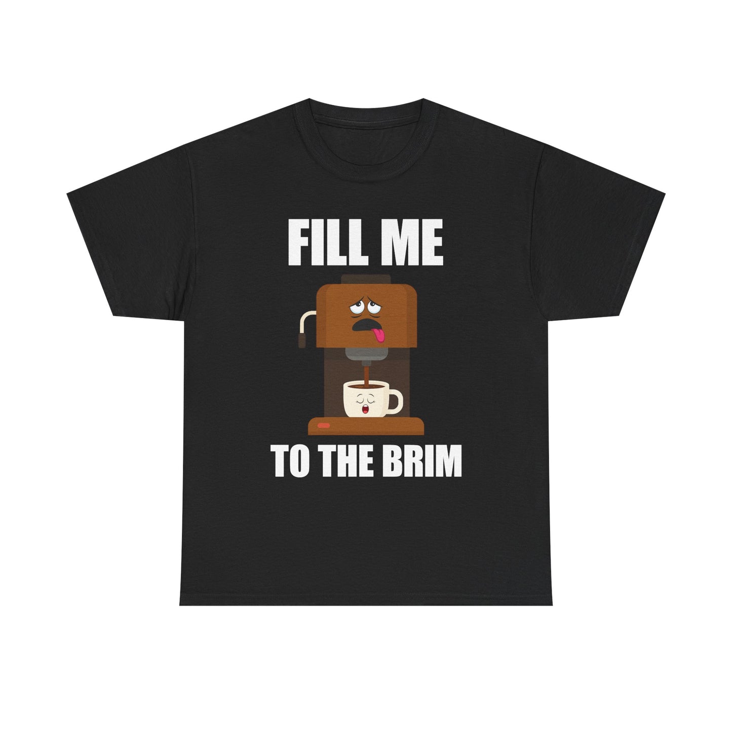 Fill Me To The Brim T-Shirt