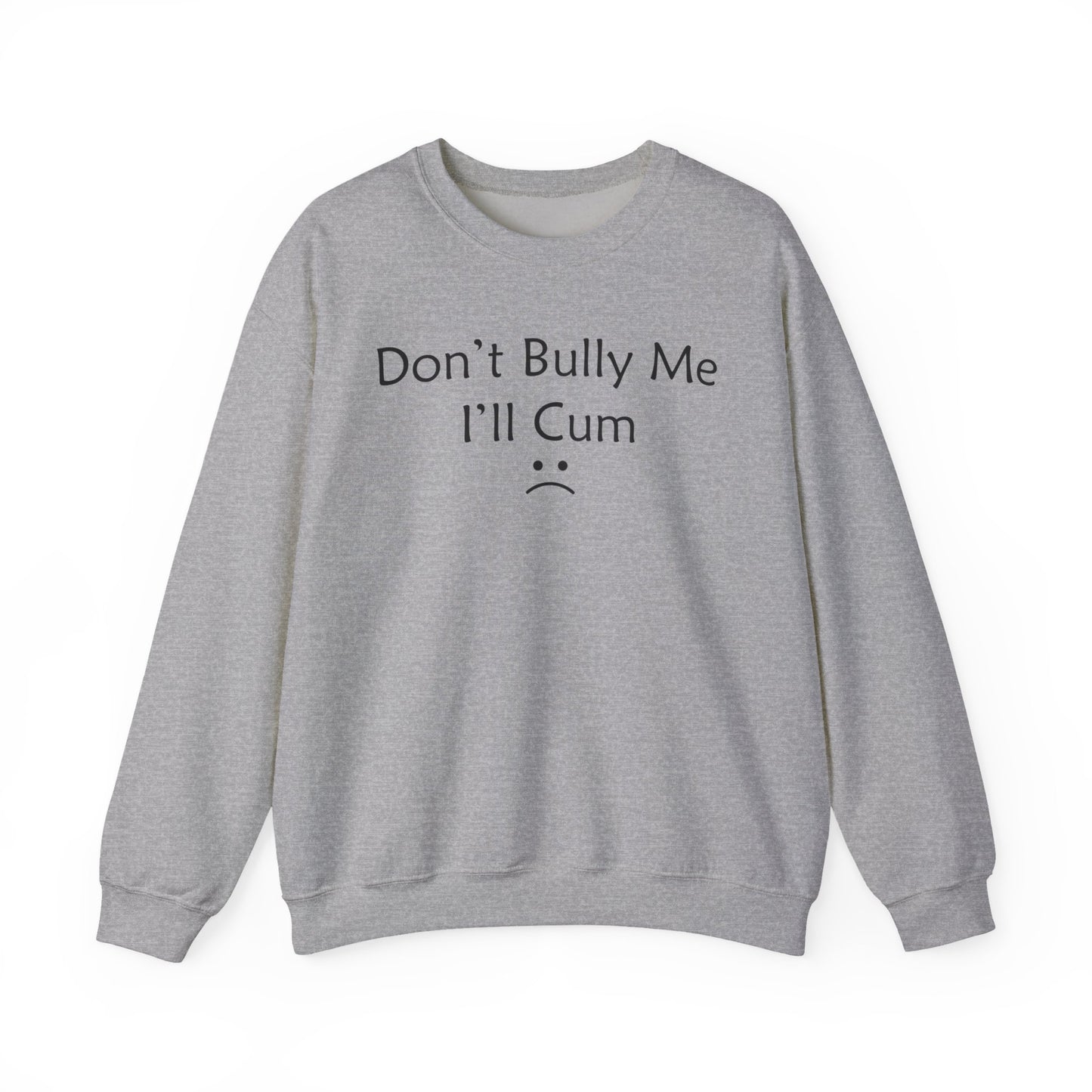 Don't Bully Me I'll Cum Crewneck