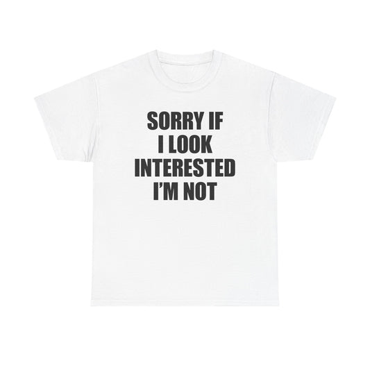 Sorry If I Look Interested I'm Not T-Shirt