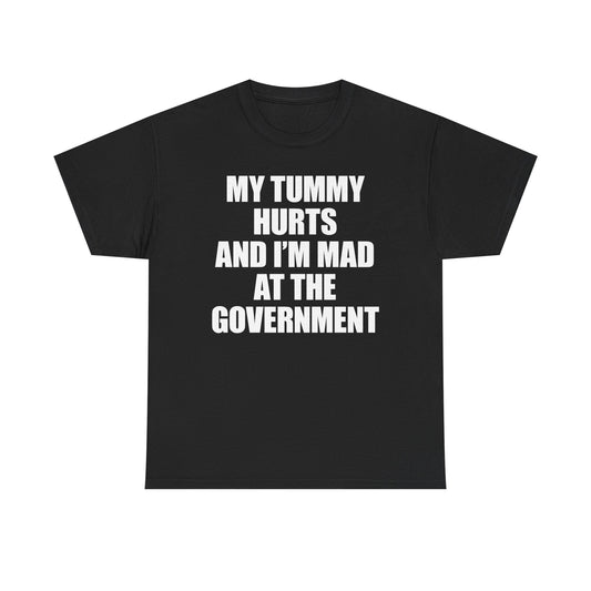 My Tummy Hurts And I'm Mad At The Government T-Shirt
