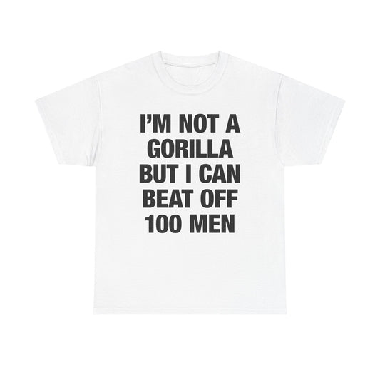 I'm Not A Gorilla But I Can Beat Off 100 Men T-Shirt