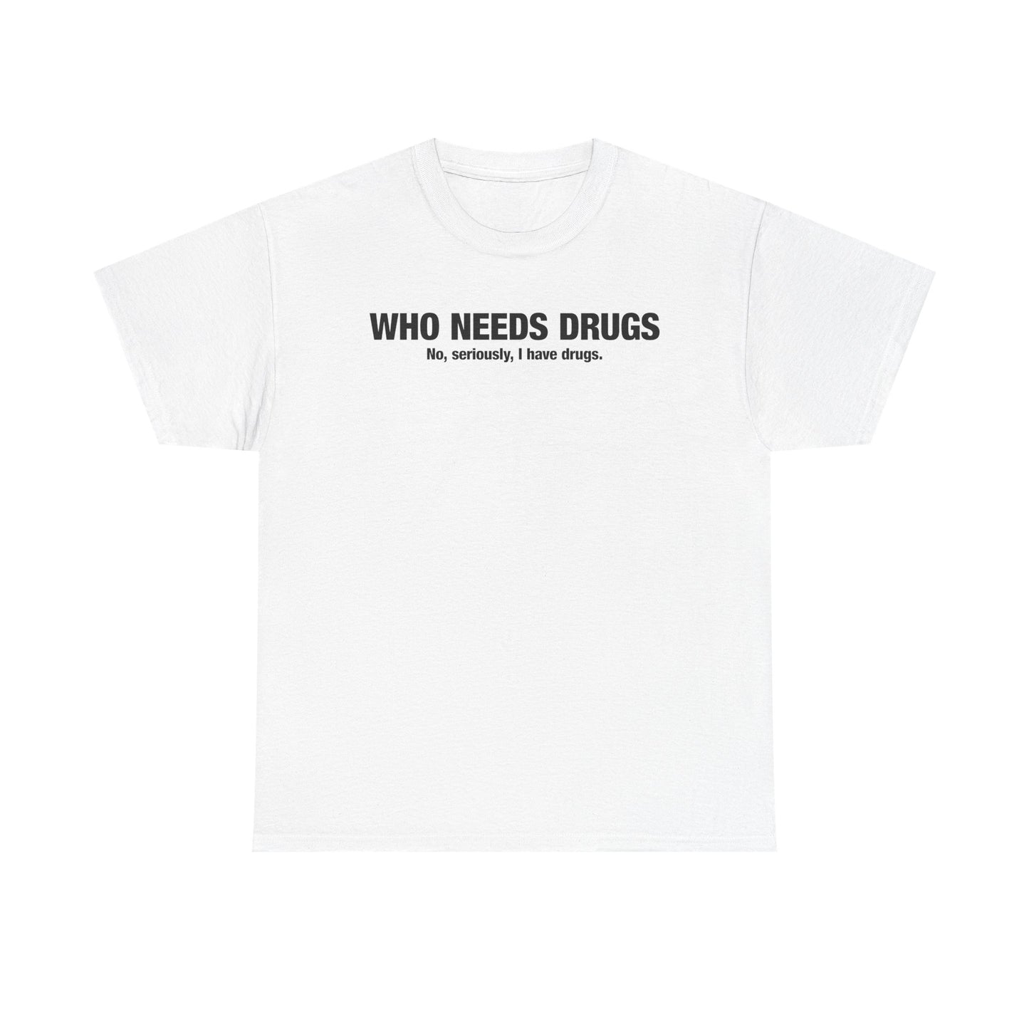 Who Needs Drugs T-Shirt