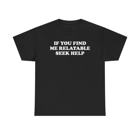 If You Find Me Relatable Seek Help T-Shirt