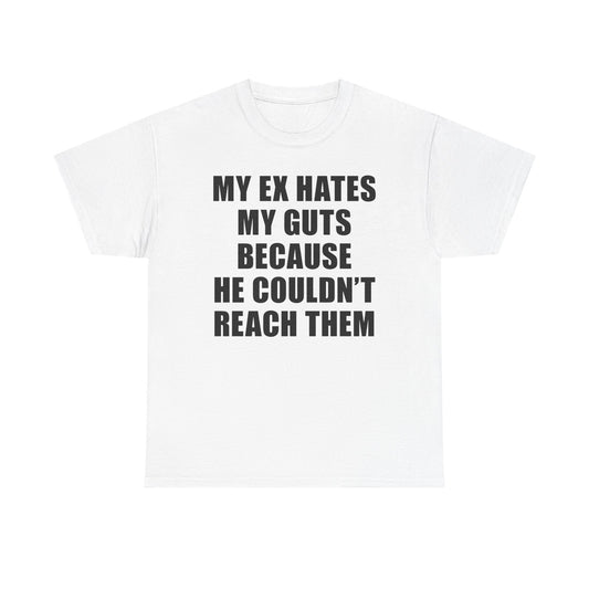 My Ex Hates My Guts Because He Couldn't Reach Them T-Shirt