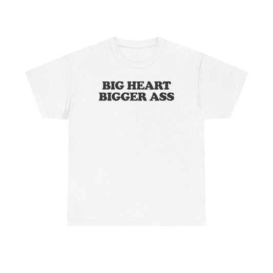 Big Heart Bigger Ass T-Shirt