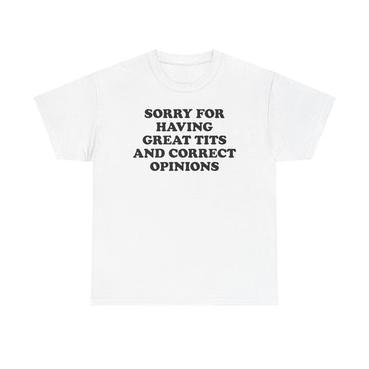 Sorry For Having Great Tits And Correct Opinions T-Shirt