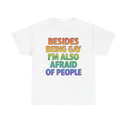 Besides Being Gay I'm Also Afraid Of People T-Shirt