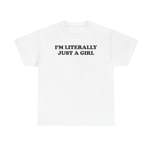 I'm Literally Just A Girl T-Shirt