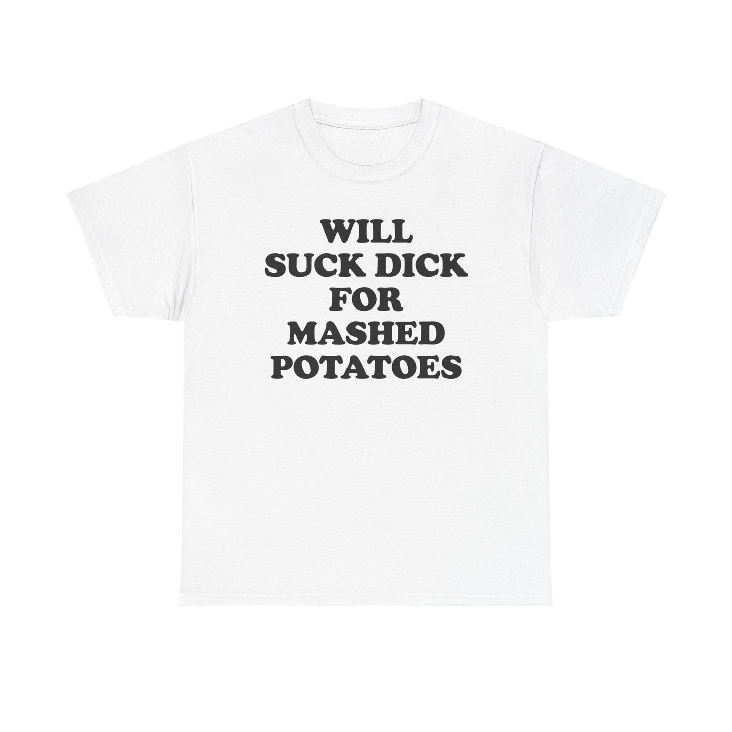 Will Suck Dick For Mashed Potatoes T-Shirt