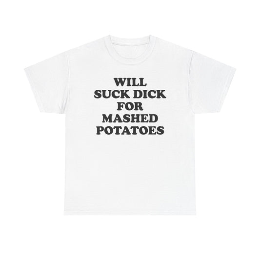 Will Suck Dick For Mashed Potatoes T-Shirt