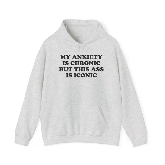 My Anxiety Is Chronic But This Ass Is Iconic Hoodie