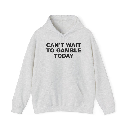 Can't Wait To Gamble Today Hoodie
