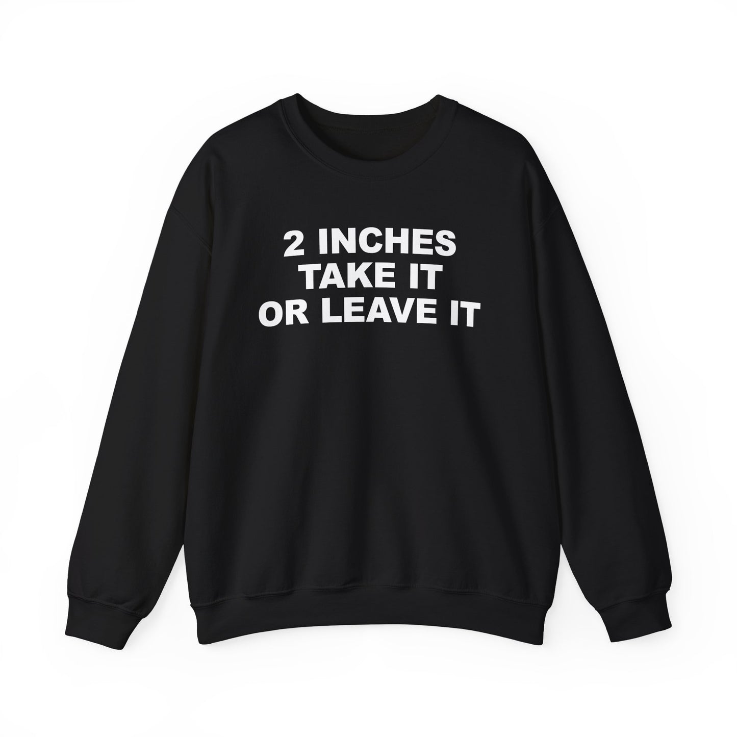2 Inches Take It Or Leave It Crewneck