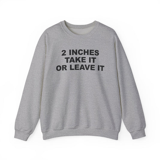 2 Inches Take It Or Leave It Crewneck