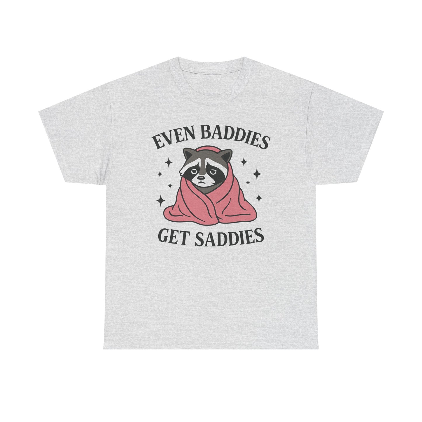 Even Baddies Get Saddies T-Shirt