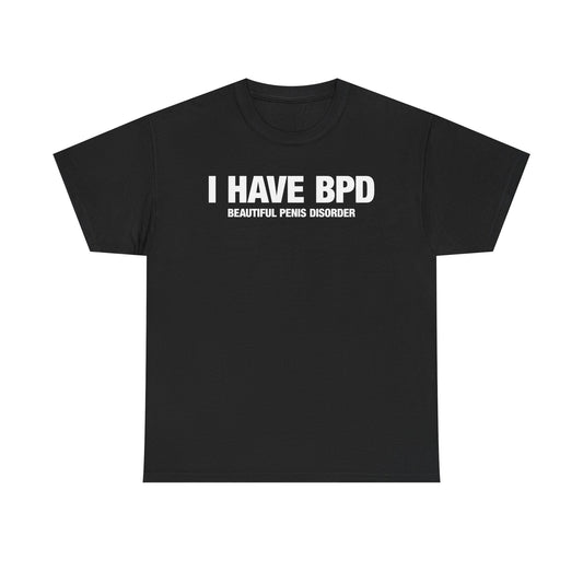 I Have BPD T-Shirt