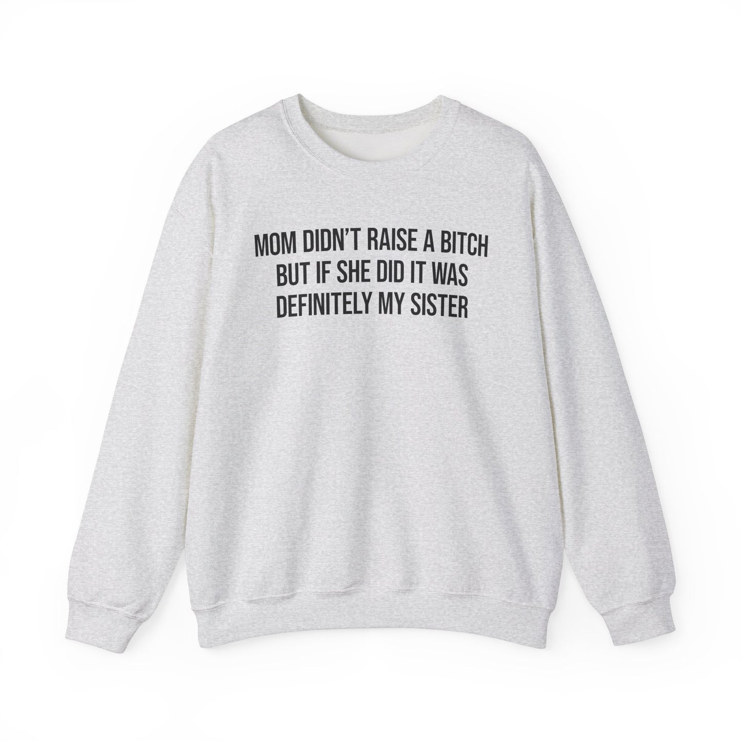Mom Didn't Raise A Bitch But If She Did It Was Definitely My Sister Crewneck