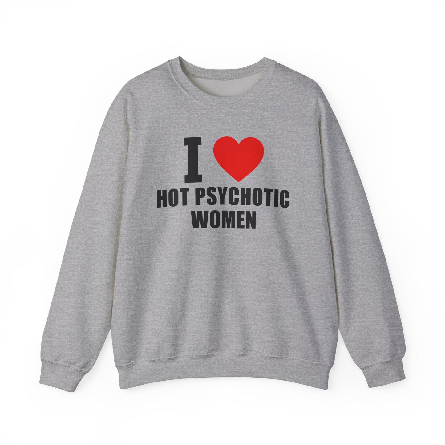 I Love Hot Psychotic Women Crewneck