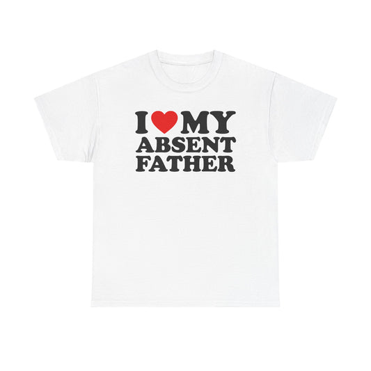 I Love My Absent Father T-Shirt