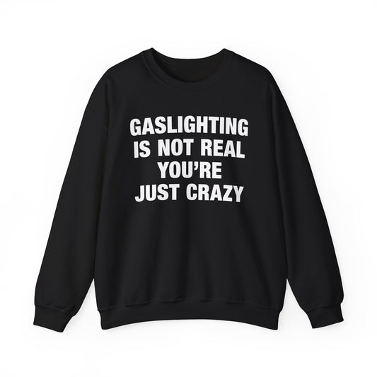 Gaslighting Is Not Real You're Just Crazy Crewneck