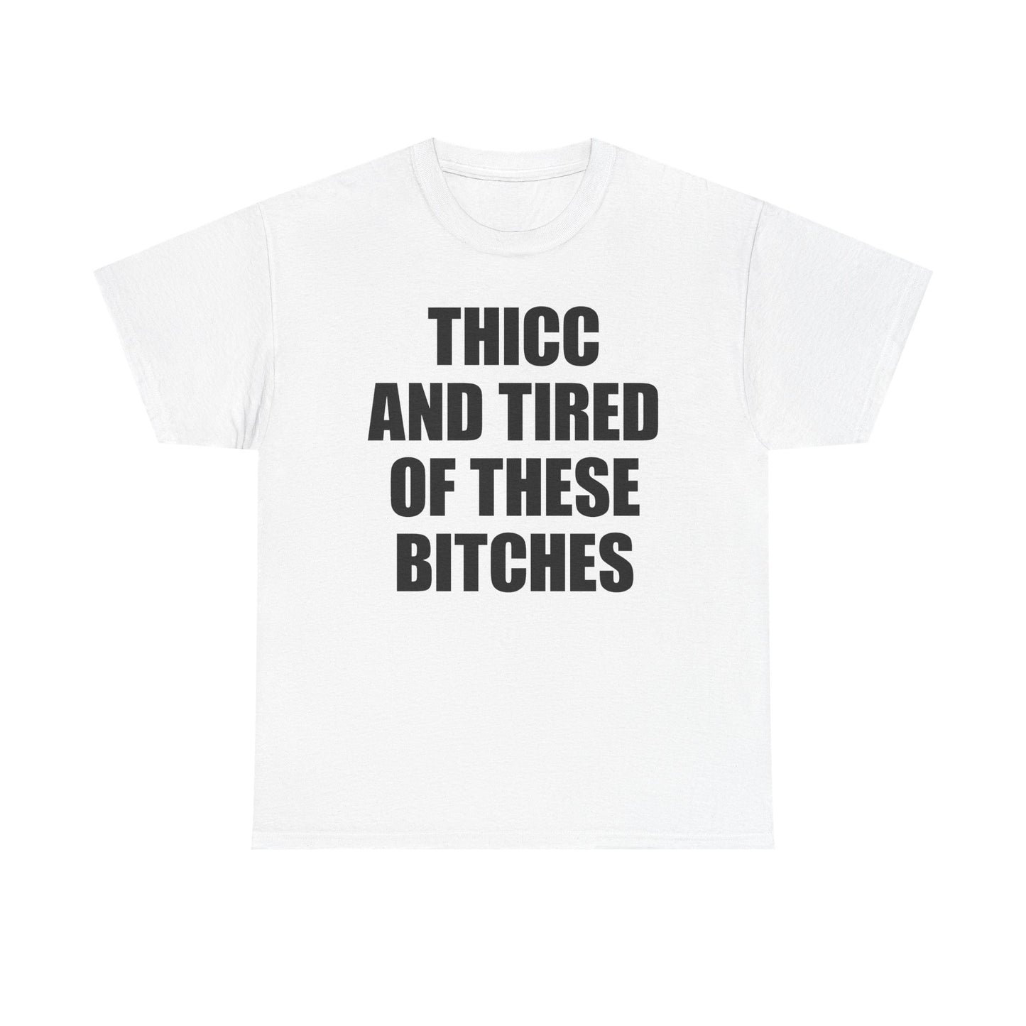 Thicc And Tired Of These Bitches T-Shirt