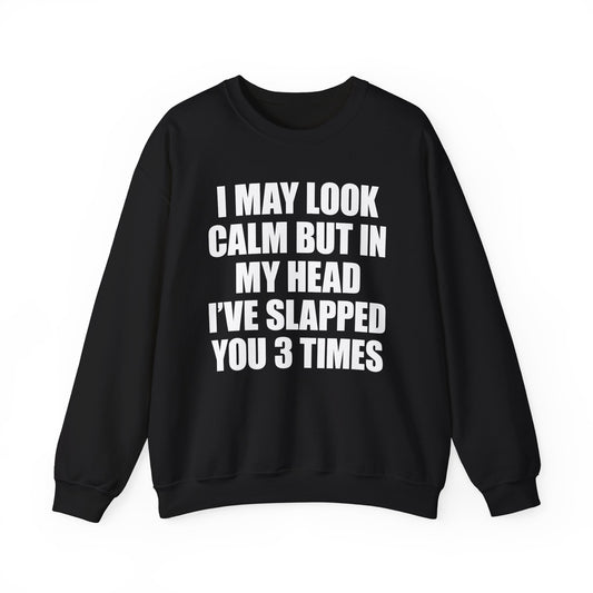 I May Look Calm But In My Head I've Slapped You 3 Times Crewneck