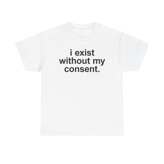 I Exist Without My Consent T-Shirt