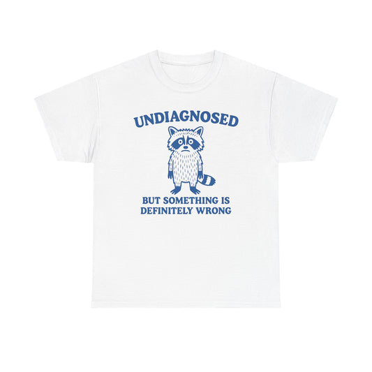 Undiagnosed But Something Is Definitely Wrong T-Shirt