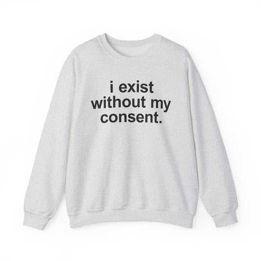 I Exist Without My Consent Crewneck