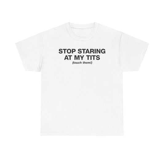 Stop Staring At My Tits (Touch Them!) T-Shirt