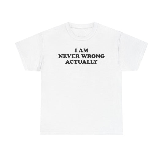 I Am Never Wrong Actually T-Shirt