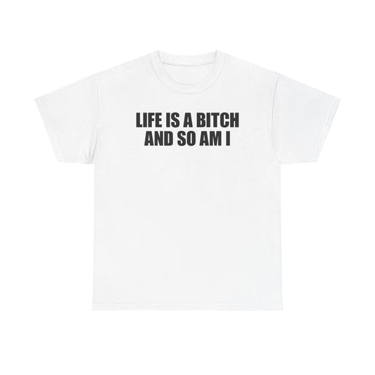 Life Is A Bitch And So Am I T-Shirt