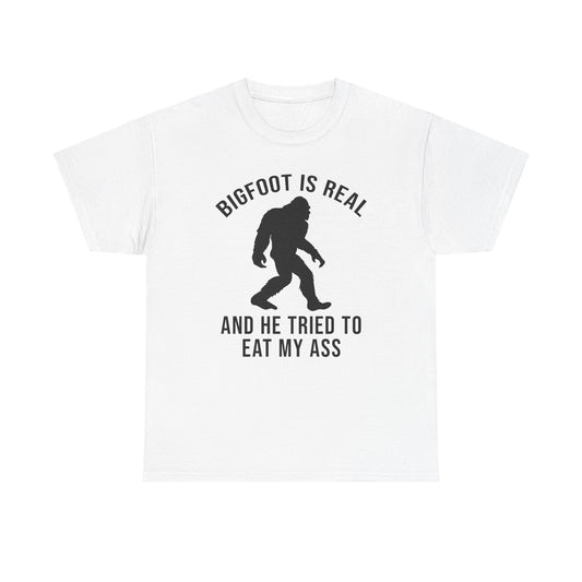 Bigfoot Is Real And He Tried To Eat My Ass T-Shirt