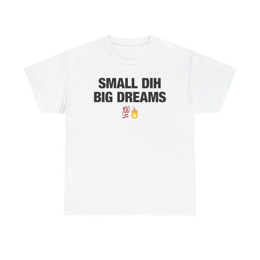 Small Dih Big Dreams T-Shirt