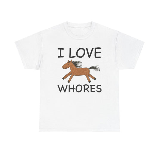 I Love Whores T-Shirt