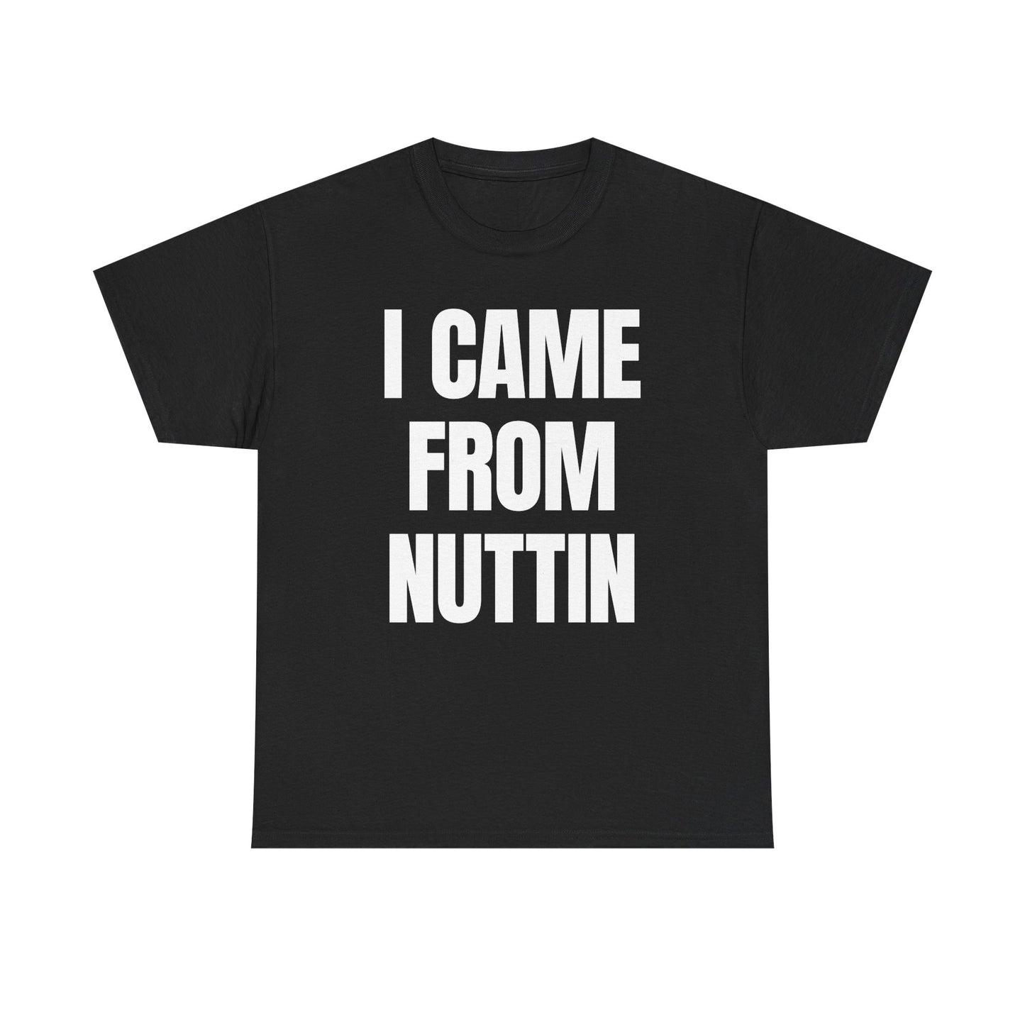 I Came From Nuttin T-Shirt