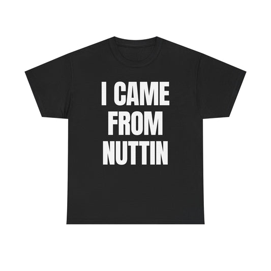 I Came From Nuttin T-Shirt