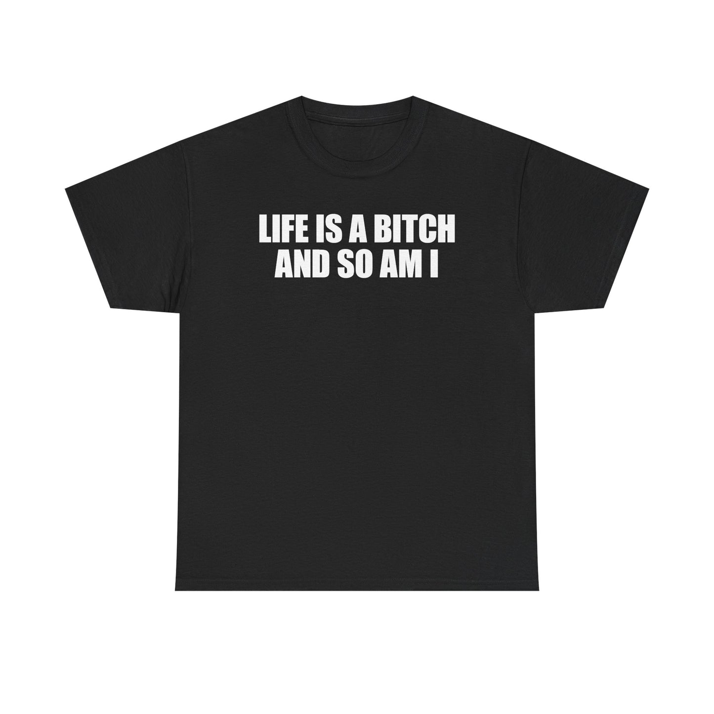 Life Is A Bitch And So Am I T-Shirt