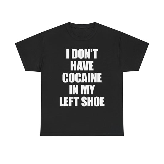 I Don't Have Cocaine In My Left Shoe T-Shirt